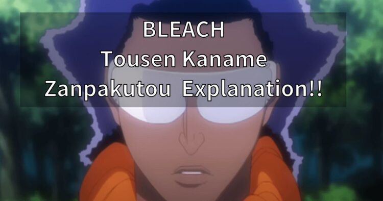 BLEACH Tousen Kaname Zanpakutou Explanation!!