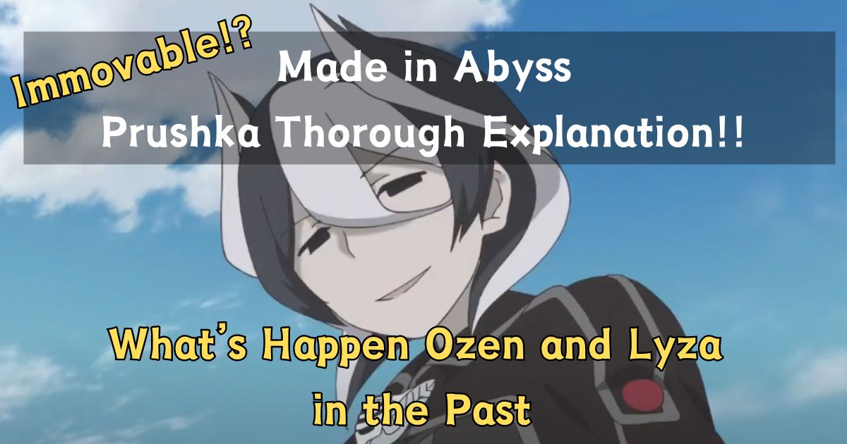 Made in Abyss Ozen Thorough Explanation