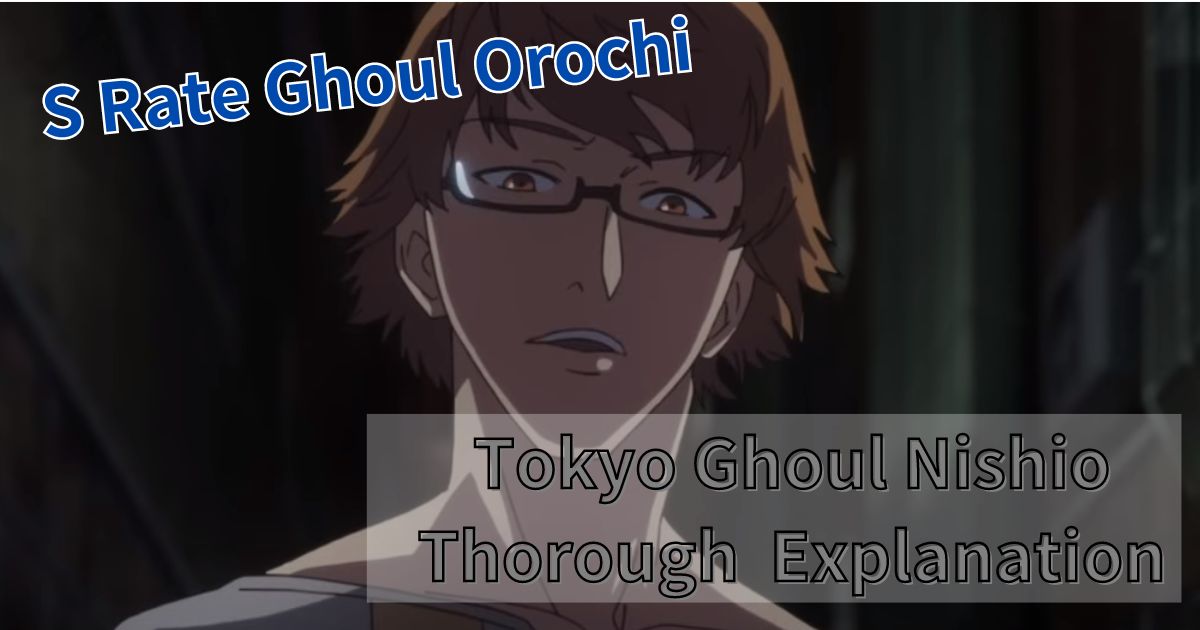 Tokyo ghoul nishio thorough explanation