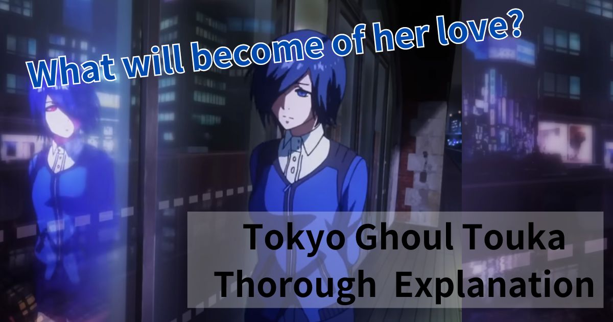 tokyo ghoul touka thorough explanation